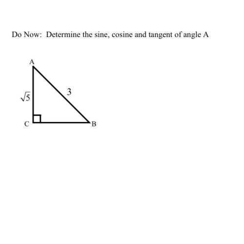 Do Now: Determine the sine, cosine, and tangent of angle A