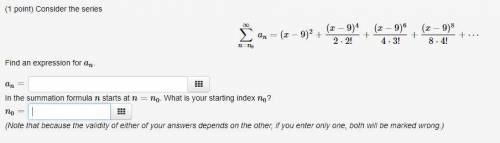 (1 point) Consider the series ∑n=n0 ->∞ an = (x−9)^2 + (x−9)^4 / 2⋅2! + (x−9)^6 / 4⋅3! + (x−9)^8