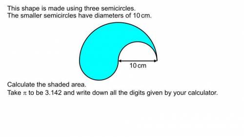 The shape is made using three semi circles. The smaller semi circles have diameters of 10 cm calcula