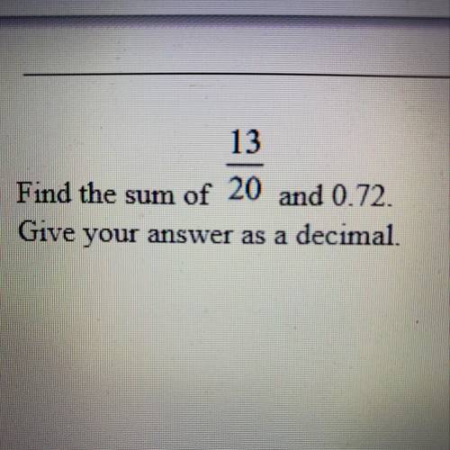 Find the sum of 13/20 and 0.72  Give your answer as a decimal.