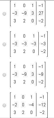 Kamal wrote the augmented matrix below to represent a system of equations.Which matrix results from