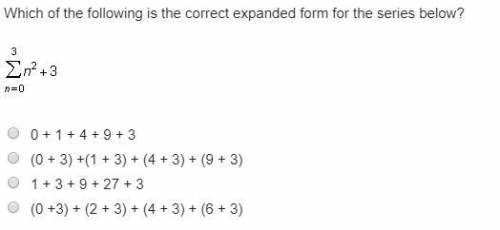 NEED HELP ASAP!! Which of the following is the correct expanded form for the series below? a. 0 + 1