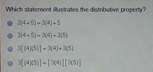 Which statement illustrates the distributive property? 3(4+5)= 3(4)+5 3(4+5)= 3(4)+3(5)3[(4)+(5)] =