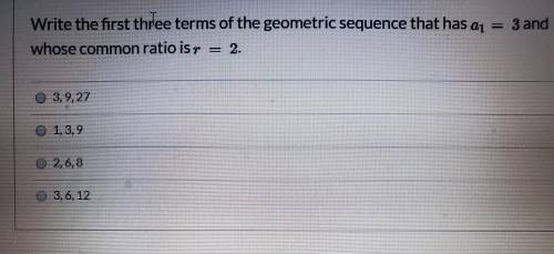 Write the first three terms of the geometric sequence that has a 1 = 3 and whose common ratio is r =