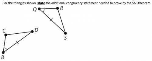 Need Help Asap Easy Geo For the triangles shown, state the additional congruency statement needed to