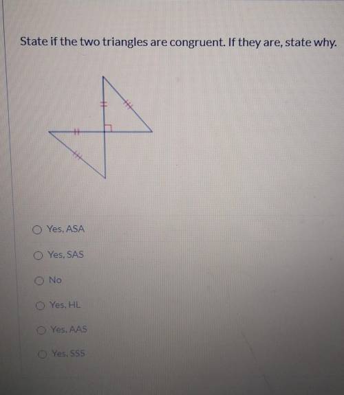 State if the two triangles are congruent. If they are, state why.o Yes, ASAYes, SASO NOVes, HLYes, A