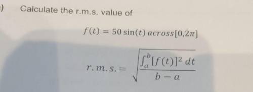 Calculate the r.m.s. value off(t) = 50 sin(t) across [0,2pi] using the rms formula above