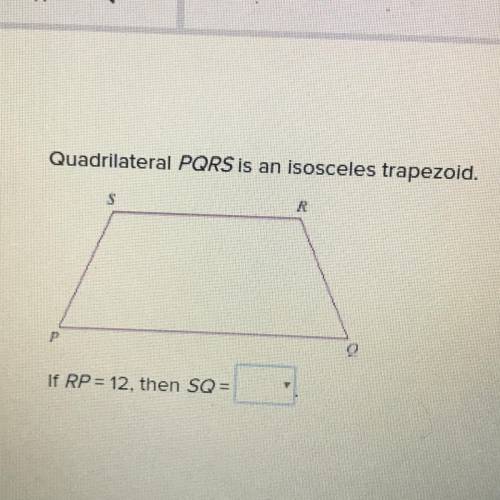 Quadrilateral PQRS is an isosceles trapezoid. If RP = 12, then SQ=