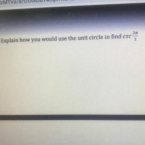 Explain how you would use the unit circle to find csc(2pi/3)