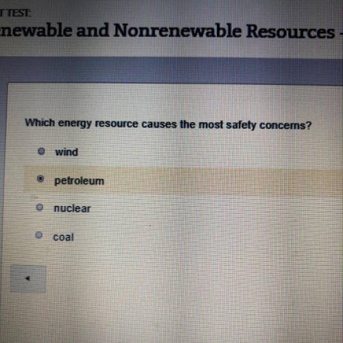 Which energy resource causes the most safety concerns? A wind B petroleum C nuclear D coal