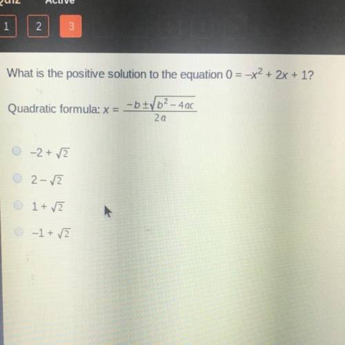 What is the positive solution to the equation 0 = -x2 + 2x + 1? Quadratic formula: x = -btvb2 - 4ac