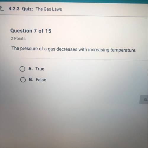 The pressure of a gas decreases with increasing temperature. A. True B. False