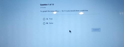 To graph the inequality y < -5x + 3, you would draw a solid line............True or False I mark