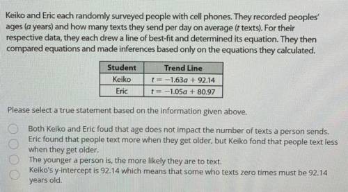 Keiko and Eric each randomly surveyed people with cell phones. They recorded peoples'  ages (a years