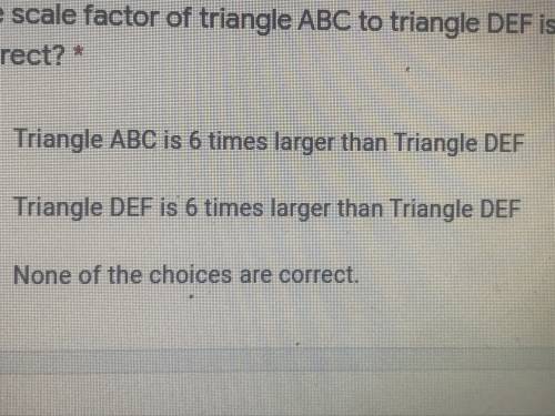 The scale factor of triangle ABC to triangle DEF is 6. Which description is correct?