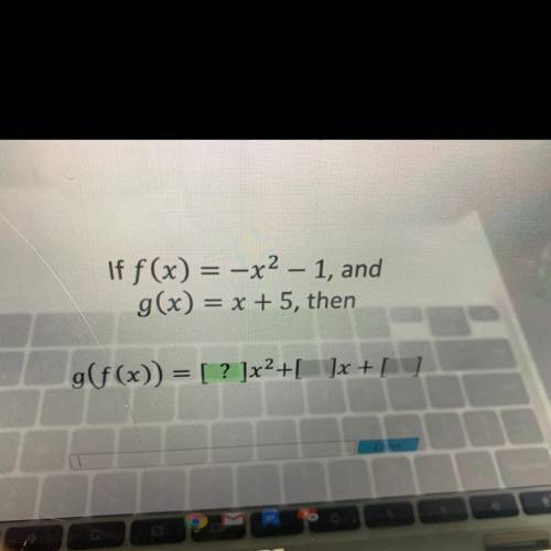 If f(x) = -x^2 – 1, and g(x) = x + 5, then g(f (x)) = [? ]x^2+[ ]x + [ ]