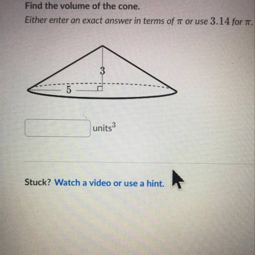 Find the volume of the cone. Either enter an exact answer in terms of 1 or use 3.14