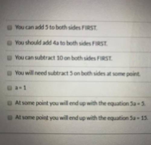 Select ALL true statements about solving the equation : 4a - 5 = 10 - a