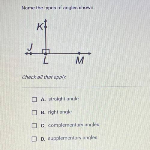 Name the types of angles shown. J Check all that apply. I A. straight angle B. right angle O c. comp