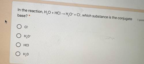 In the reaction, H2O + HCI to H3O^+ + CI^- , which substance is the conjugate base?