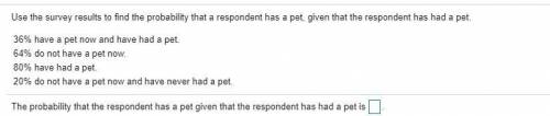 Use the survey results to find the probability that a respondent has a pet, given that the responde