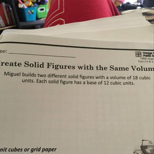 Miguel builds two different solid figures with a volume of 18 cubic units. Each solid figure has a b