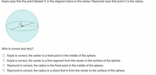 Kayla says that the point labeled C in the diagram below is the center. Raymond says that point C is