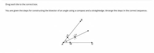 Drag each tile to the correct box. You are given the steps for constructing the bisector of an angle