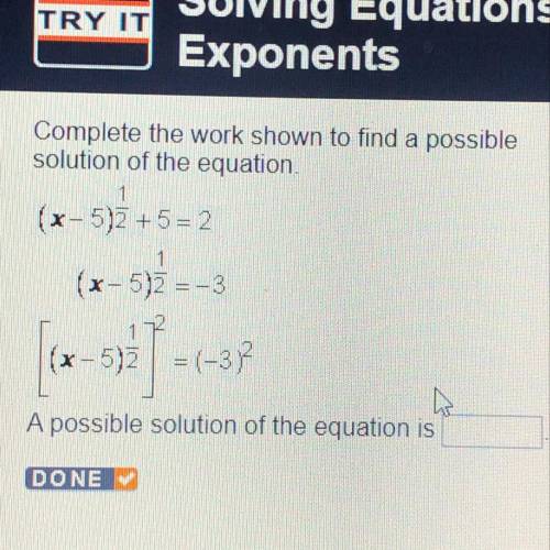 Can someone please help me with this?  Complete the work shown to find a possible solution of the eq
