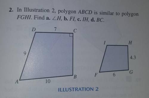 In Illustration 2, polygon ABCD is similar to polygon FGHI. Find a. /_H, b. FI, c. IH, d. BC