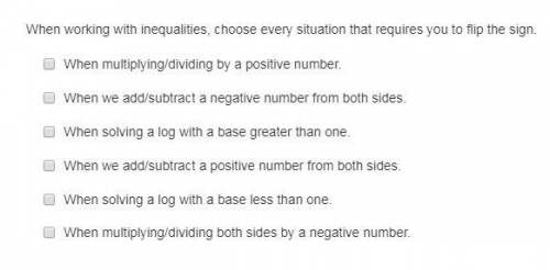 When working with inequalities, choose every situation that requires you to flip the sign.