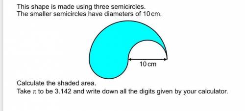 This shape is made using three semicircles The smaller semicircle have diameters of 10cm Calculate t