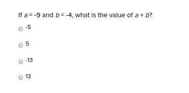 If a = -9 and b = -4, what is the value of a + b? -5 5 -13 13