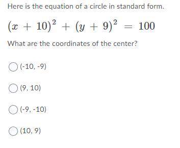 Here is the equation of a circle in standard form. (x + 10)2 + (y + 9)2 = 100 What are the coordinat