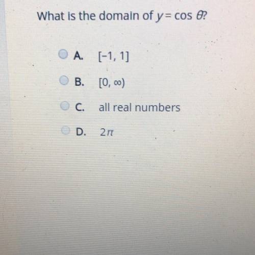 What is the domain of y= cos ? OA. [-1, 1] B. [0,00) C. all real numbers D. 217