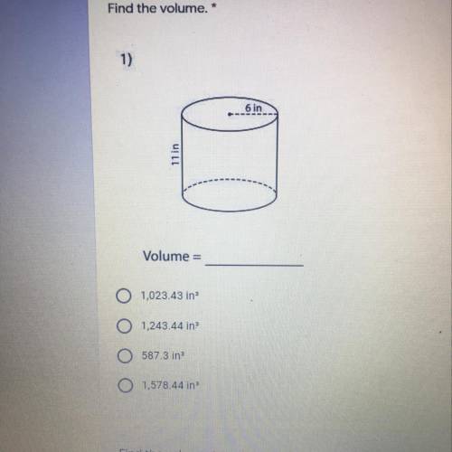 Find the volume. * 1) 6 in 11 in Volume =