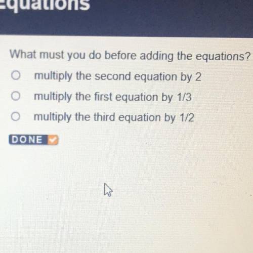 What must you do before adding the equations? O multiply the second equation by 2 multiply the first