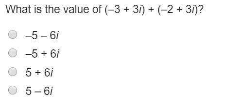 What is the value of (–3 + 3i) + (–2 + 3i)? –5 – 6i –5 + 6i 5 + 6i 5 – 6i