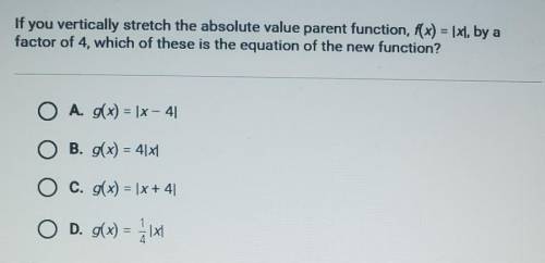 If you vertically stretch the absolute value parent function, fx) = [X], by afactor of 4, which of t