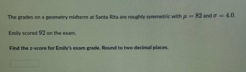 The grades on a geometry midterm at Santa Rita are roughly symmetric with u = 82 and o = 4.0.Emily s