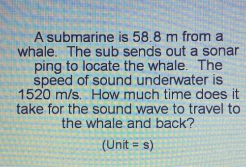 A submarine is 58.8 m from a whale. the sub sends out a sonar ping to locate the whale. the speed so