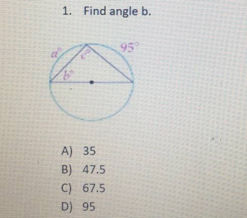 1. Find angle b.  A) 35 B) 47.5 C) 67.5 D)95