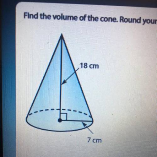 Find the volume of the cone. Round your answer to the nearest tenth If necessary. Use 3.14 for a. 18