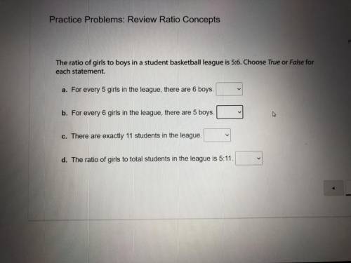 The ratio of girls to boys in a student basketball league is 5:6. Choose true or false for each stat