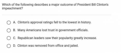Which of the following describes a major outcome of President Bill Clinton's impeachment?