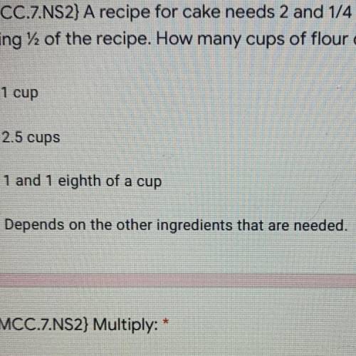 A recipe for cake needs 2 and 1/4 cups of cake mix. You are making / of the recipe. How many cups of