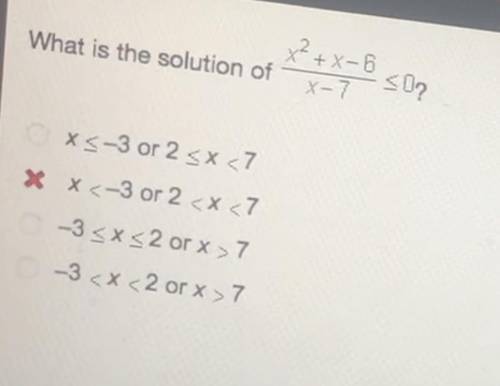 What is the solution of x^2+x-6/x-7<0 PLEASE HELP ME :( (it’s not the 2nd one i already tried it)