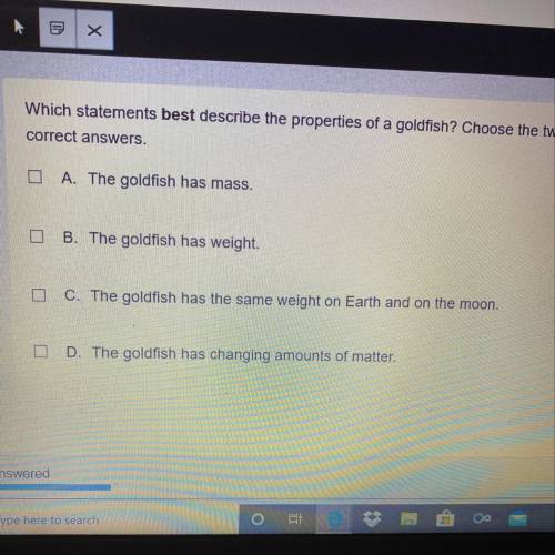 Which statement best describes the properties of a goldfish? Choose the two correct answers