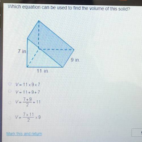 Which equation can be used to find the volume of this solid? 7 in 9 in 11 in V = 11x9x7 OV=11+9+7 7+