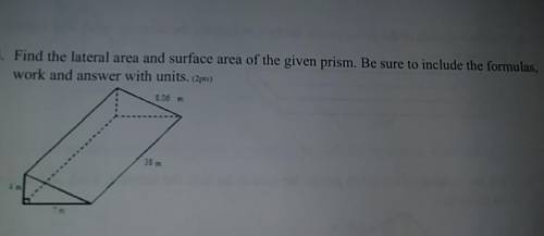 Find the lateral area and surface area of the given prism. Be sure to include the formulas,work and